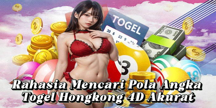 Rahasia Mencari Pola Angka Togel Hongkong 4D Akurat