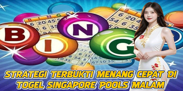 Strategi Terbukti Menang Cepat Di Togel Singapore Pools Malam