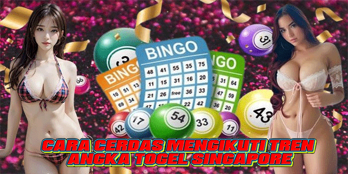 Cara Cerdas Mengikuti Tren Angka Togel Singapore