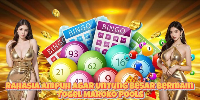 Rahasia Ampuh Agar Untung Besar Bermain Togel Maroko Pools