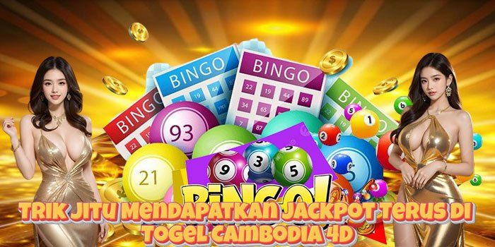 Trik Jitu Mendapatkan Jackpot Terus di Togel Cambodia 4D