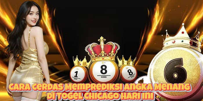 Cara Cerdas Memprediksi Angka Menang di Togel Chicago Hari Ini