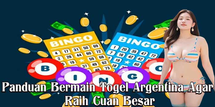 Panduan Bermain Togel Argentina Agar Raih Cuan Besar