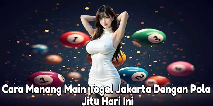 Cara Menang Main Togel Jakarta Dengan Pola Jitu Hari Ini