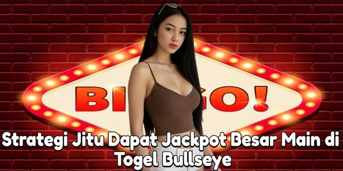 Strategi Jitu Dapat Jackpot Besar Main di Togel Bullseye